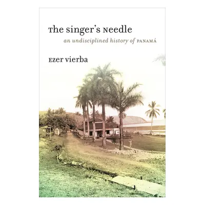 "The Singer's Needle: An Undisciplined History of Panam" - "" ("Vierba Ezer")