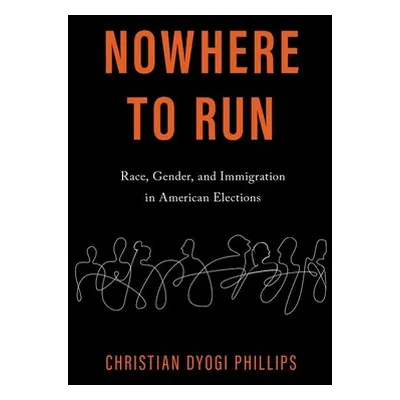 "Nowhere to Run: Race, Gender, and Immigration in American Elections" - "" ("Phillips Christian 