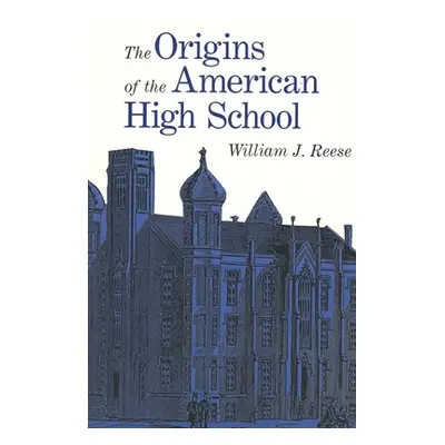 "The Origins of the American High School" - "" ("Reese William S.")