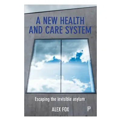 "A New Health and Care System: Escaping the Invisible Asylum" - "" ("Fox Alex")