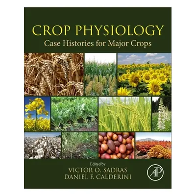 "Crop Physiology Case Histories for Major Crops" - "" ("Sadras Victor O.")