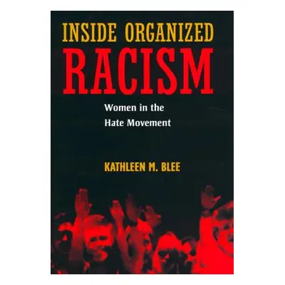 "Inside Organized Racism: Women in the Hate Movement" - "" ("Blee Kathleen M.")