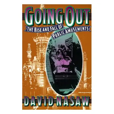 "Going Out: The Rise and Fall of Public Amusements" - "" ("Nasaw David")