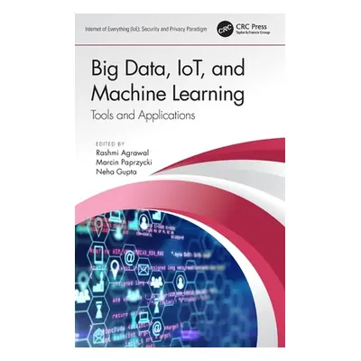 "Big Data, IoT, and Machine Learning: Tools and Applications" - "" ("Agrawal Rashmi")