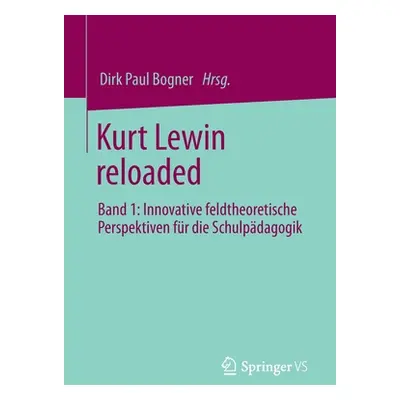 "Kurt Lewin Reloaded: Band 1: Innovative Feldtheoretische Perspektiven Fr Die Schulpdagogik" - "