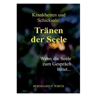 "Krankheiten und Schicksale: Trnen der Seele: Wenn die Seele zum Gesprch bittet..." - "" ("Wirth