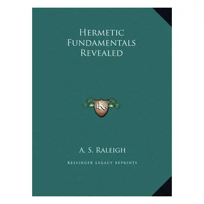 "Hermetic Fundamentals Revealed" - "" ("Raleigh A. S.")