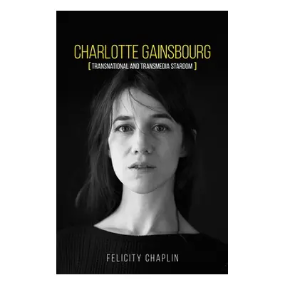 "Charlotte Gainsbourg: Transnational and Transmedia Stardom" - "" ("Chaplin Felicity")