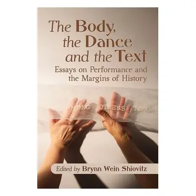 "Body, the Dance and the Text: Essays on Performance and the Margins of History" - "" ("Shiovitz