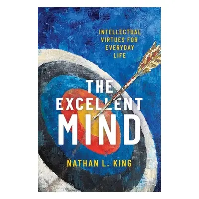 "The Excellent Mind: Intellectual Virtues for Everyday Life" - "" ("King Nathan L.")