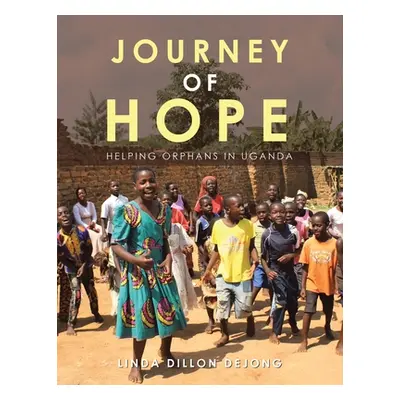 "Journey of Hope: Helping Orphans in Uganda" - "" ("Dejong Linda Dillon")