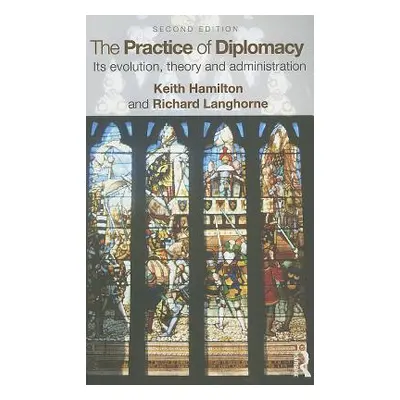 "The Practice of Diplomacy: Its Evolution, Theory and Administration" - "" ("Hamilton Keith")