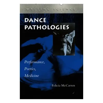 "Dance Pathologies: Performance, Poetics, Medicine" - "" ("McCarren Felicia")