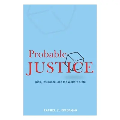 "Probable Justice: Risk, Insurance, and the Welfare State" - "" ("Friedman Rachel Z.")