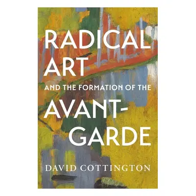 "Radical Art and the Formation of the Avant-Garde" - "" ("Cottington David")