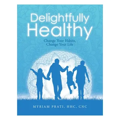 "Delightfully Healthy: Change Your Habits, Change Your Life" - "" ("Prati Hhc Cnc Myriam")