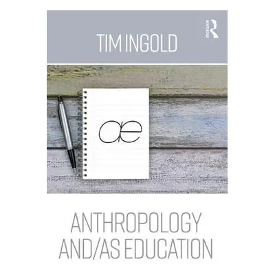 "Anthropology and/as Education" - "" ("Ingold Tim")