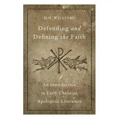 "Defending and Defining the Faith: An Introduction to Early Christian Apologetic Literature" - "