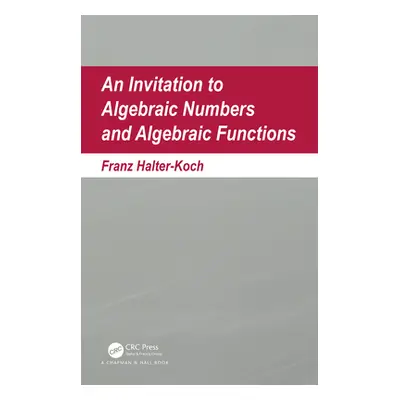 "An Invitation to Algebraic Numbers and Algebraic Functions" - "" ("Halter-Koch Franz")