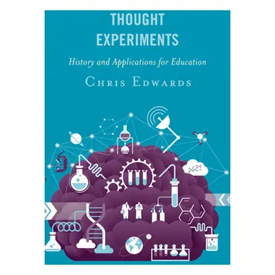 "Thought Experiments: History and Applications for Education" - "" ("Edwards Chris")