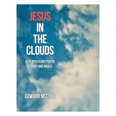 "Jesus in the Clouds: Also with Cloud Photos of Mary and Angels" - "" ("McCoul Edward")