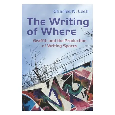 "The Writing of Where: Graffiti and the Production of Writing Spaces" - "" ("Lesh Charles N.")