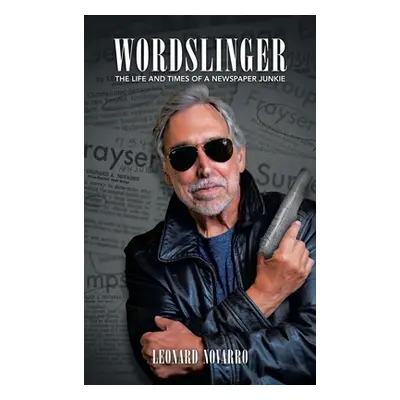 "Wordslinger: The Life and Times of a Newspaper Junkie" - "" ("Novarro Leonard")