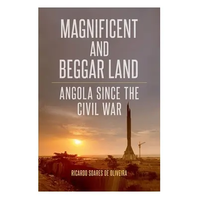 "Magnificent and Beggar Land: Angola Since the Civil War" - "" ("Soares de Oliveira Ricardo")