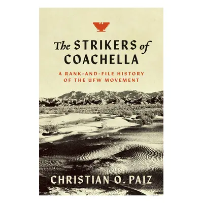 "The Strikers of Coachella: A Rank-And-File History of the Ufw Movement" - "" ("Paiz Christian O