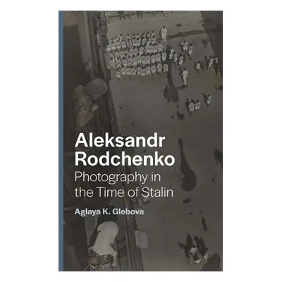 "Aleksandr Rodchenko: Photography in the Time of Stalin" - "" ("Glebova Aglaya K.")