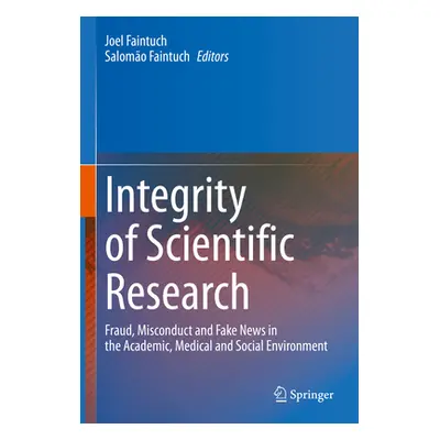 "Integrity of Scientific Research: Fraud, Misconduct and Fake News in the Academic, Medical and 