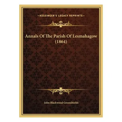 "Annals Of The Parish Of Lesmahagow (1864)" - "" ("Greenshields John Blackwood")