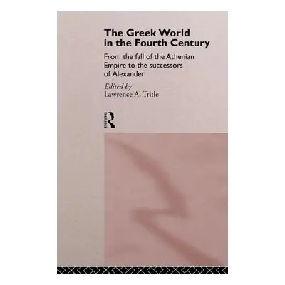 "The Greek World in the Fourth Century: From the Fall of the Athenian Empire to the Successors o