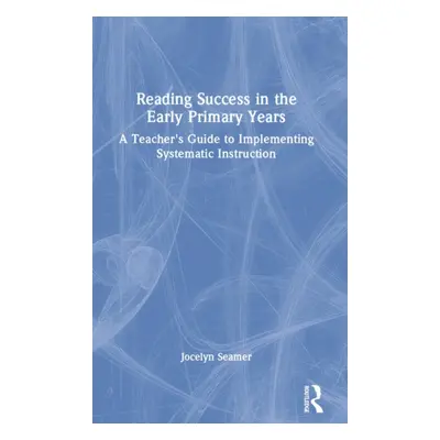 "Reading Success in the Early Primary Years: A Teacher's Guide to Implementing Systematic Instru