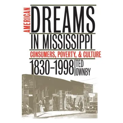 "American Dreams in Mississippi: Consumers, Poverty, and Culture, 1830-1998" - "" ("Ownby Ted")