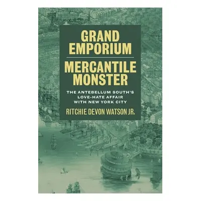 "Grand Emporium, Mercantile Monster: The Antebellum South's Love-Hate Affair with New York City"