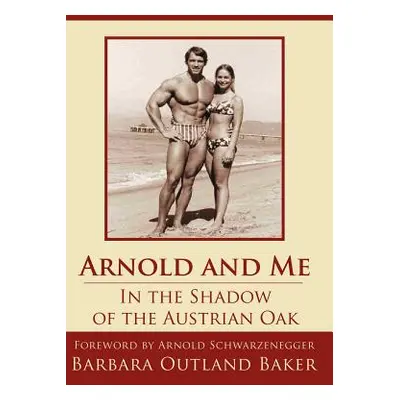 "Arnold and Me: In the Shadow of the Austrian Oak" - "" ("Baker Barbara Outland")