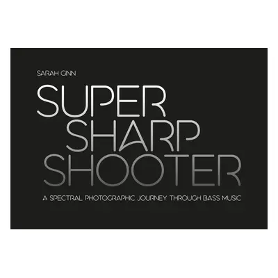 "Super Sharp Shooter: A Spectral Photographic Journey Through Bass Music" - "" ("Ginn Sarah")