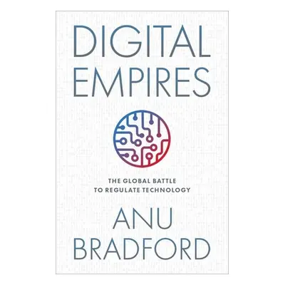 "Digital Empires: The Global Battle to Regulate Technology" - "" ("Bradford Anu")