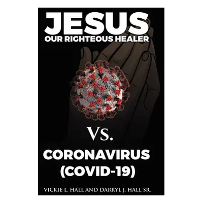 "Jesus Our Righteous Healer Vs. Coronavirus (Covid-19)" - "" ("Hall Vickie L.")