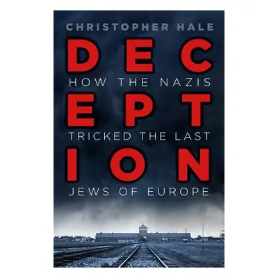 "Deception: How the Nazis Tricked the Last Jews of Europe" - "" ("Hale Christopher")