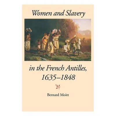 "Women and Slavery in the French Antilles, 1635-1848" - "" ("Moitt Bernard")