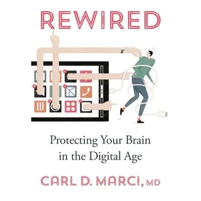 "Rewired: Protecting Your Brain in the Digital Age" - "" ("Marci Carl D.")