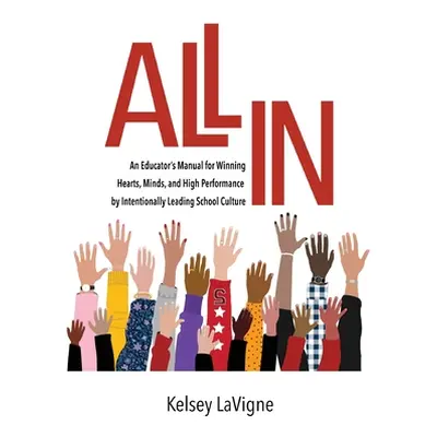 "All In: An Educator's Manual for Winning Hearts, Minds, and High Performance by Intentionally L