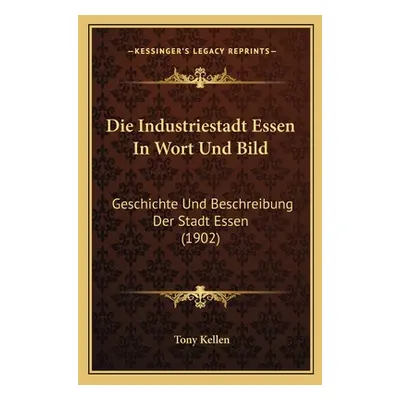 "Die Industriestadt Essen In Wort Und Bild: Geschichte Und Beschreibung Der Stadt Essen (1902)" 