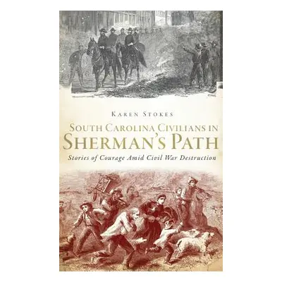 "South Carolina Civilians in Sherman's Path: Stories of Courage Amid Civil War Destruction" - ""