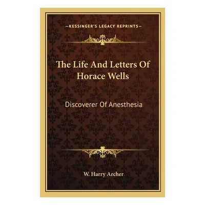 "The Life and Letters of Horace Wells: Discoverer of Anesthesia" - "" ("Archer W. Harry")