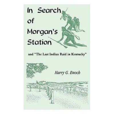 "In Search of Morgan's Station and The Last Indian Raid in Kentucky" - "" ("Enoch Harry G.")