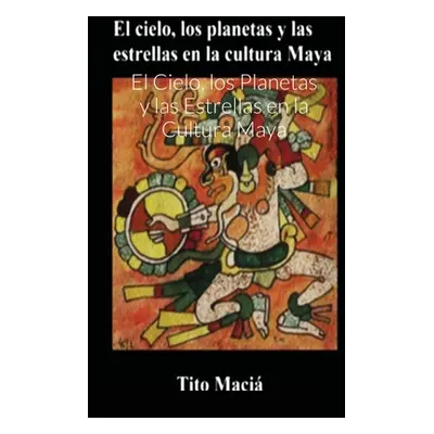 "El Cielo, los Planetas y las Estrellas en la Cultura Maya" - "" ("Maci Tito")