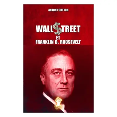 "Wall Street et Franklin D. Roosevelt: Nouvelle dition" - "" ("Sutton Antony")